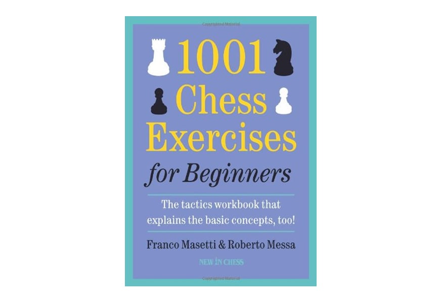 1001 chess exercises for beginners: the tactics workbook that explains the basic concepts too